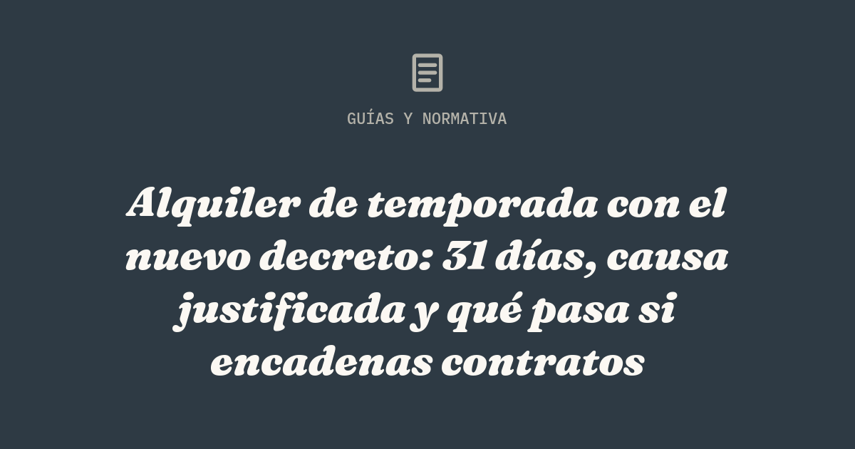 Alquiler de temporada con el nuevo decreto: 31 días, causa justificada y qué pasa si encadenas contratos