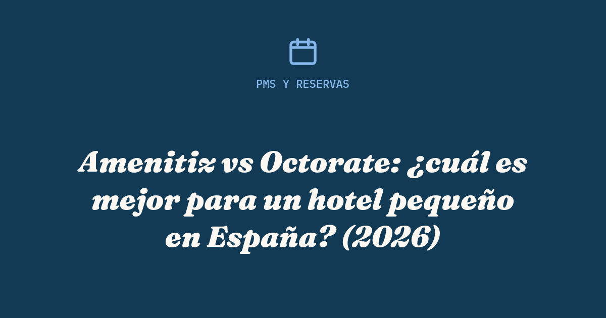Amenitiz vs Octorate: ¿cuál es mejor para un hotel pequeño en España? (2026)