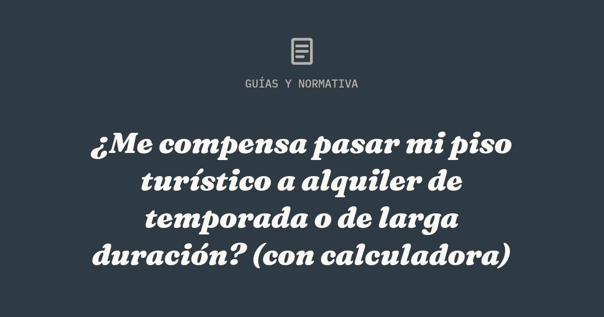 ¿Me compensa pasar mi piso turístico a alquiler de temporada o de larga duración? (con calculadora)