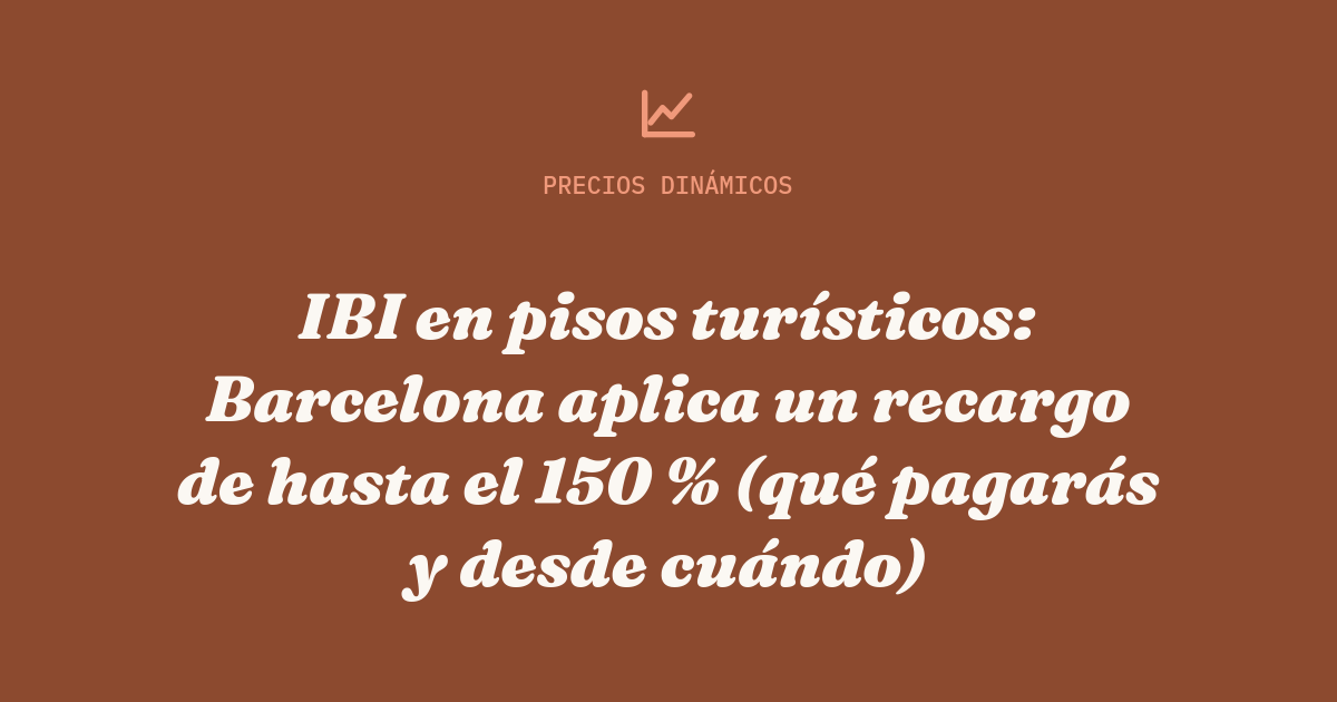 IBI en pisos turísticos: Barcelona aplica un recargo de hasta el 150 % (qué pagarás y desde cuándo)