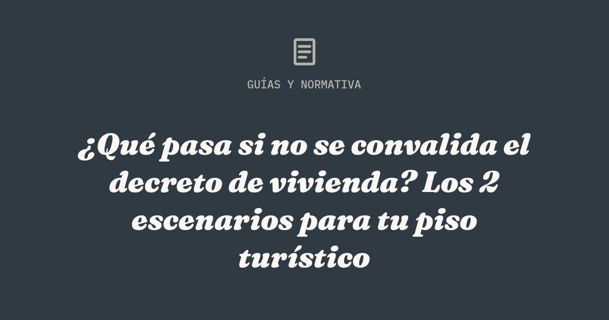 ¿Qué pasa si no se convalida el decreto de vivienda? Los 2 escenarios para tu piso turístico
